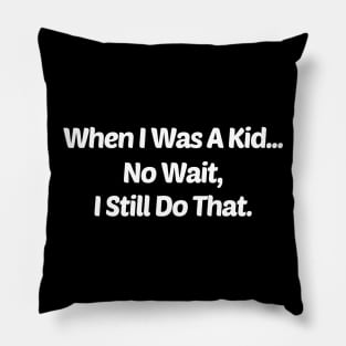 When I Was A Kid...No Wait, I Still Do That Pillow