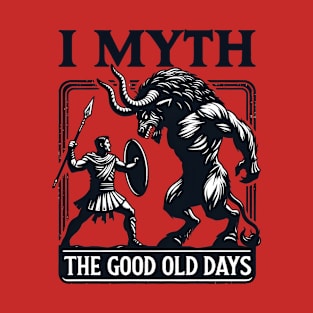 Funny Myth Ancient Story - I Myth the Good Old Days T-Shirt