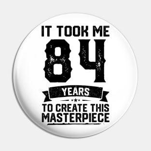 It Took Me 84 Years To Create This Masterpiece 84th Birthday Pin