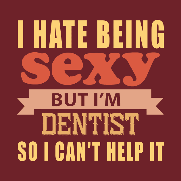 I Hate Being Sexy But I'm Dentist so I can't help it by doctor ax