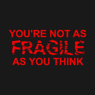 You're Not As Fragile As You Think T-Shirt