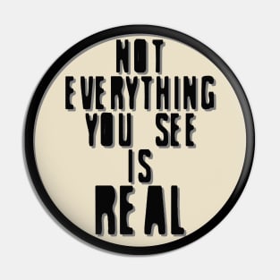 Not Everything You See is Real Pin