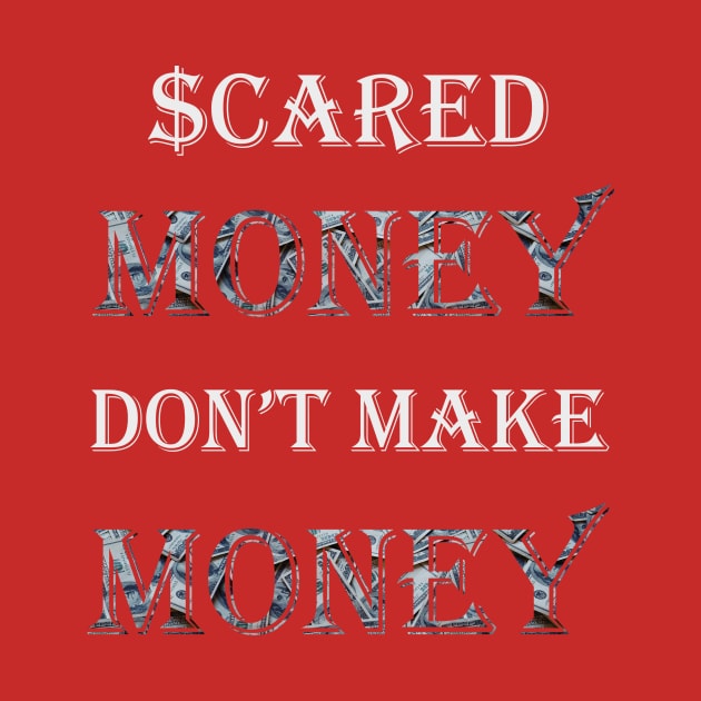 Scared Money Don't Make Money by Money Hungry Co.