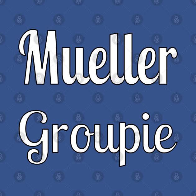 Disover Mueller Groupie - Political - T-Shirt