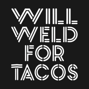 Welder Welding Gifts Shirts Will Weld For Tacos T-Shirt