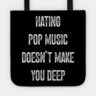 Hating Pop Music Doesn’t Make You Deep v2 Tote