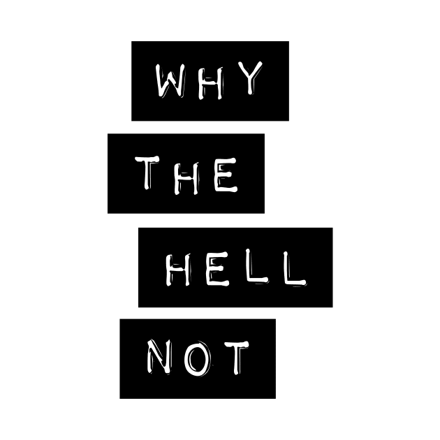 Why The Hell Not by MotivatedType