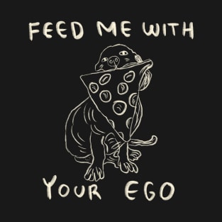 Feed Me With Your Ego, Not This Pizza T-Shirt