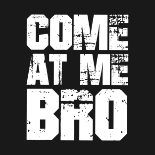 come at me bro funny T-Shirt