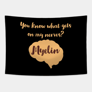 You know what gets on my nerves?Myelin,Funny Neurologist jokes Tapestry