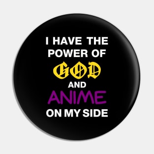 I Have The Power Of God And Anime On My Side Pin