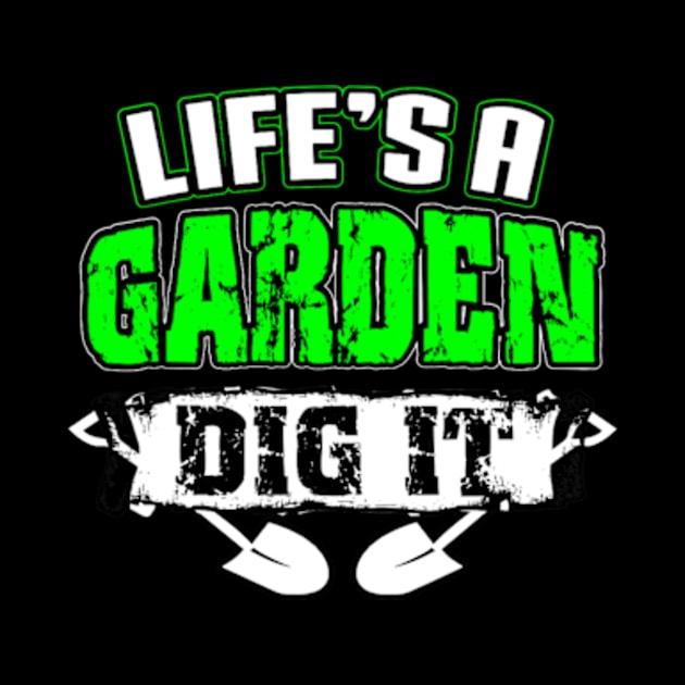 Life's A Garden Dig It Funny Plant Lover by cloutmantahnee