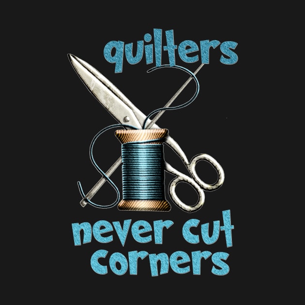 Quilters - Never Cut Corners by The Blue Box