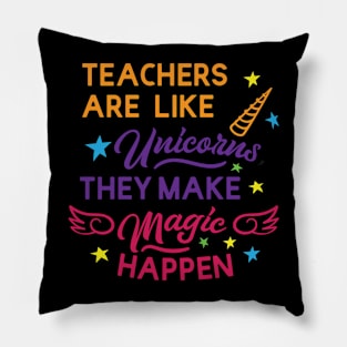 Teacher are like unicorns; they make magic happen Pillow