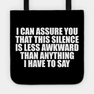 i can assure you that silence is less awkward Than Anything I Have To Say Tote