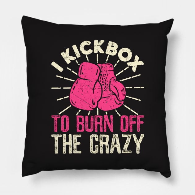 Kickboxing Shirt - I Kickbox To Burn Off The Crazy Pillow by redbarron