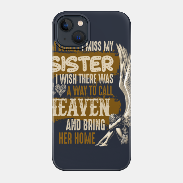 I'm Lonely I Miss my Sister I Wish There Was A Way To Call Heaven - God Made My Sister An Angel In Heaven - Phone Case