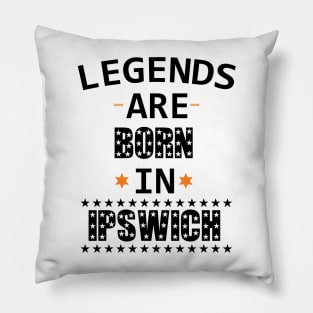 Legends Are Born In Ipswich Pillow