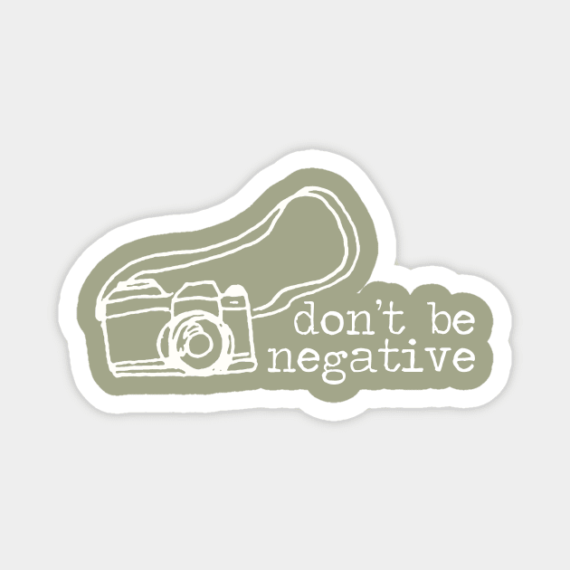 Don't Be Negative Photography Camera Magnet by GreatLakesLocals