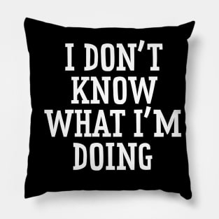 I Don't Know What I'm Doing Pillow