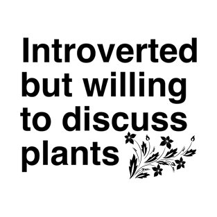 Introverted but willing to discuss plants, plant lover pun T-Shirt