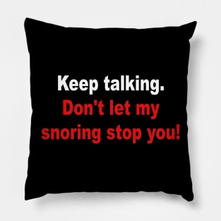 Keep Talking Don't Let My Snoring Stop You Pillow