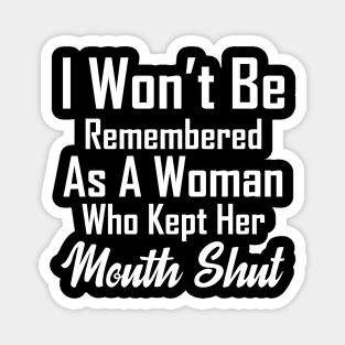 i won't be remembered as a woman who kept her mouth shut Magnet