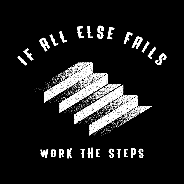 If All Else Fails, Work The Steps by JodyzDesigns