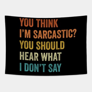 You Think I'm Sarcastic You Should Hear What I Don't Say Funny Vintage Tapestry