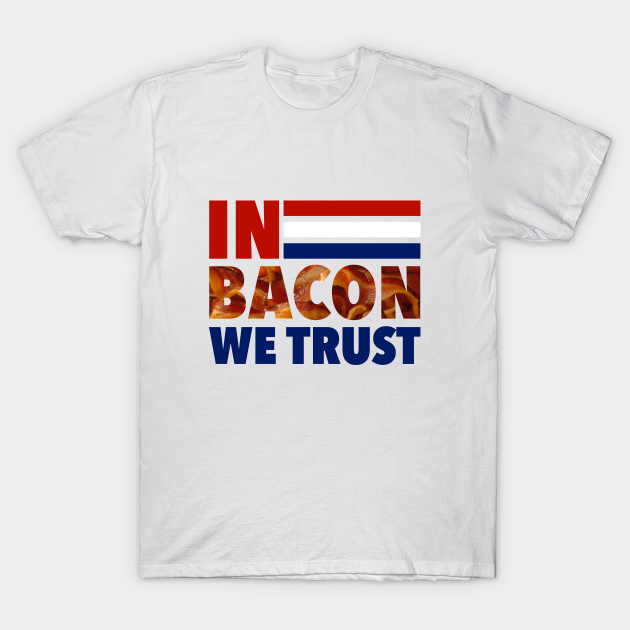 In Bacon We Trust - Election 2016 - Donald Trump - T-Shirt