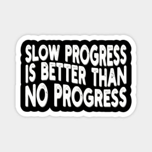 slow progress is better than no progress Magnet