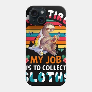 I_m Retired My Job Is To Collect Sloths Phone Case