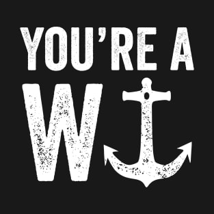 You're a W Anchor - Wanker Funny Saying T-Shirt