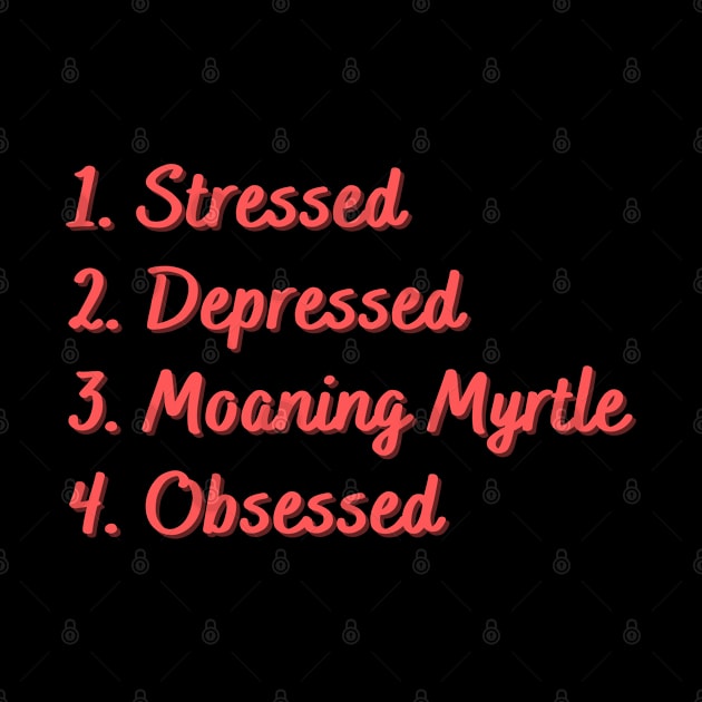 Stressed. Depressed. Moaning Myrtle. Obsessed. by Eat Sleep Repeat