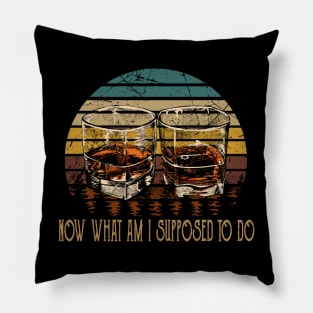 Now What Am I Supposed To Do Country Music Graphic Whiskey Glasses Pillow