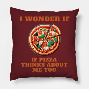 I Wonder If Pizza Thinks About Me Too Pillow