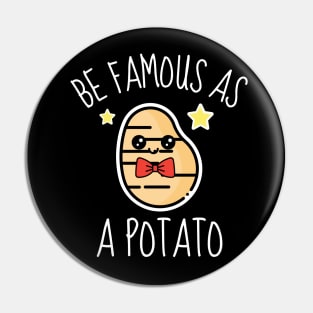 Be Famous As A Potato Funny Pin