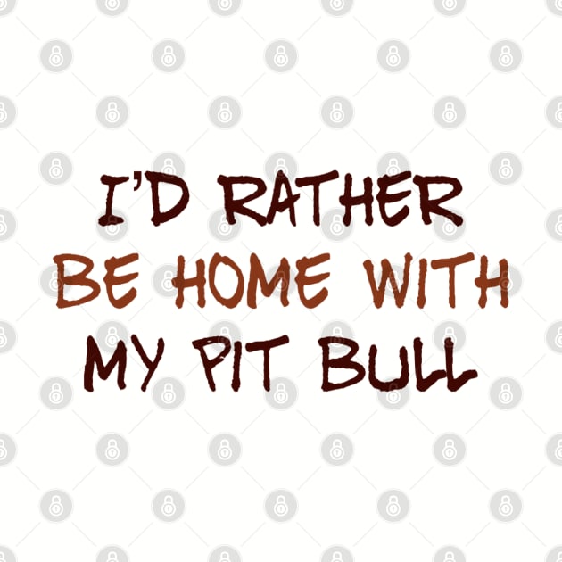 I’d Rather Be Home With My Pit Bull by Milasneeze