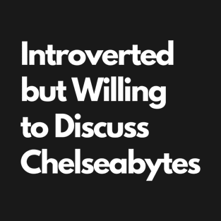 Introverted but Willing to Discuss Chelseabytes T-Shirt