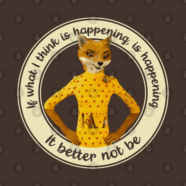 Fantastic Mr Fox - Felicity - Better Not Be by Barn Shirt USA