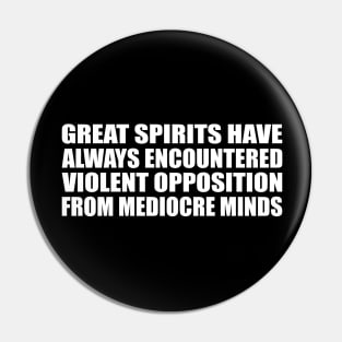 Great spirits have always encountered violent opposition from mediocre minds Pin