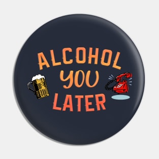 Alcohol you later Pin