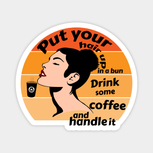 Put your hair up in a bun and drink some coffee and handle it Magnet