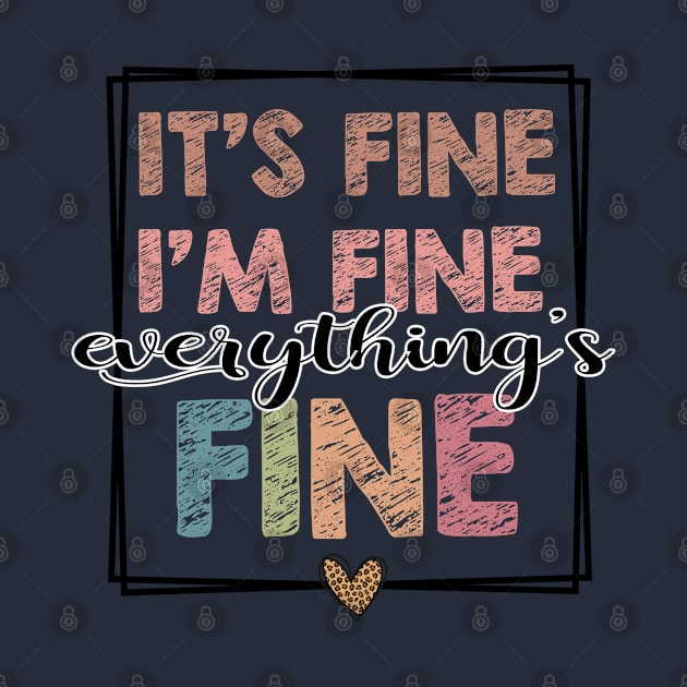 It's Fine I'm Fine Everything is Fine by KellyCollDesigns