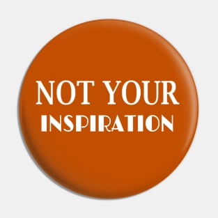 NOT YOUR INSPIRATION Pin