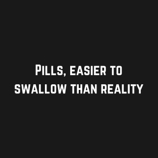 Easier to swallow than reality! T-Shirt