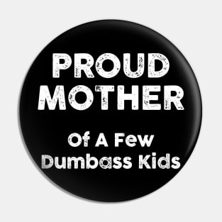 Proud Mother Of A Few Dumbass Kids Pin
