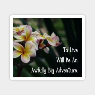 To Live Will Be An Awfully Big Adventure. Wall Art Poster Mug Pin Phone Case Case Mask Sticker Magnet Tapestries Flower Art Motivational Quote Home Decor Totes Magnet