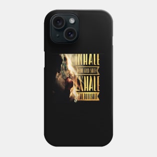 Inhale The Good Shit, Exhale The Bullshit Phone Case