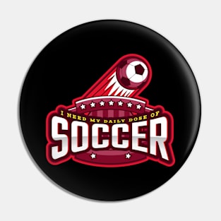 I Need My Daily Dose Of Soccer Pin